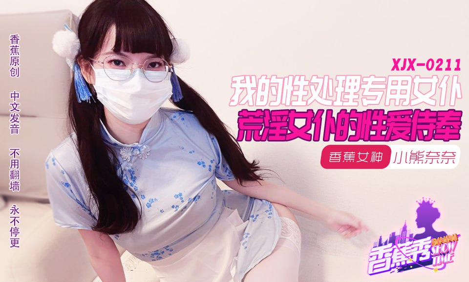 《XJX-0211 香蕉秀-第211期-我的荒淫女仆性爱侍奉  小熊奈奈》最新高清视频播放封面图